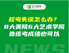 校考失误怎么办？8大美院6大艺术学院靠统考成绩也可以